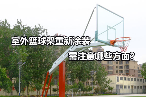 室外篮球架重新涂装需注意哪些方面？图1