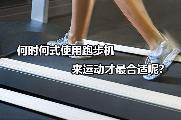 何时何式使用跑步机来运动才最合适呢？图1