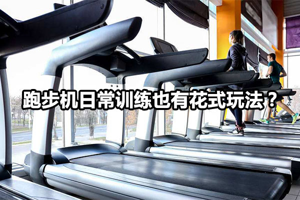 跑步机日常训练也有花式玩法？图1