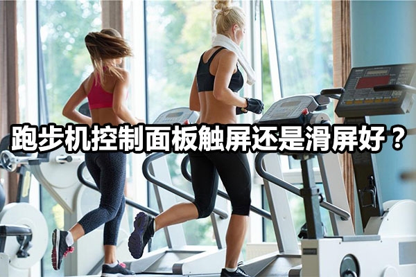 跑步机控制面板触屏还是滑屏好？图1
