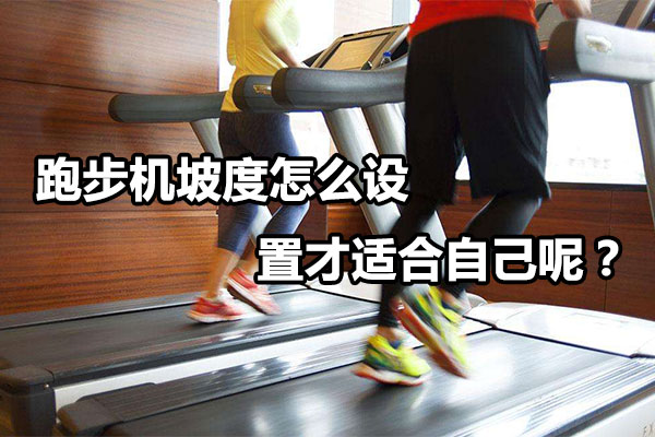 跑步机坡度怎么设置才适合自己呢？图1