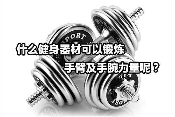什么健身器材可以锻炼手臂及手腕力量呢？图1