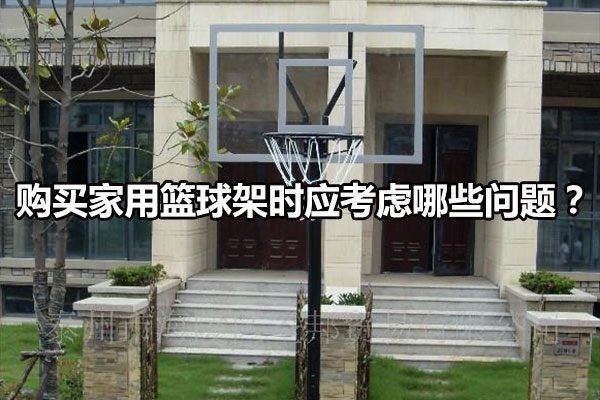 购买家用篮球架时应考虑哪些问题？