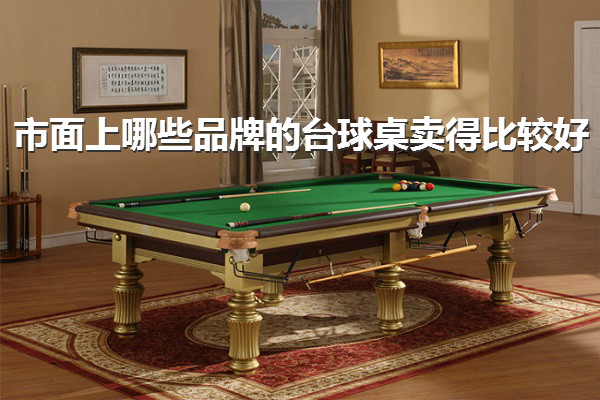 市面上哪些品牌的台球桌卖得比较好 图