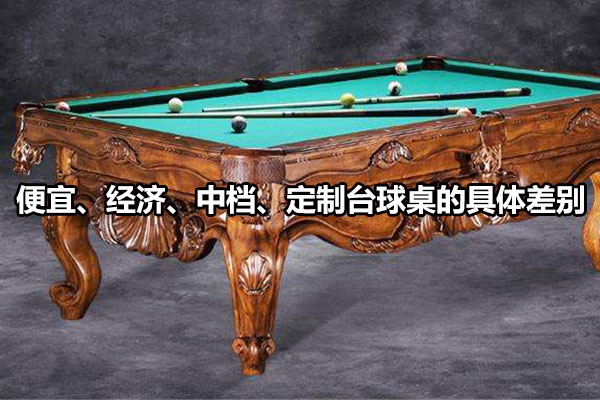 便宜、经济、中档、定制台球桌的具体差别